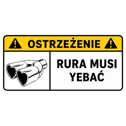 Naklejka OSTRZEŻENIE – RURA MUSI YEBAĆ