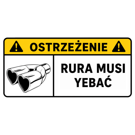 Naklejka OSTRZEŻENIE – RURA MUSI YEBAĆ